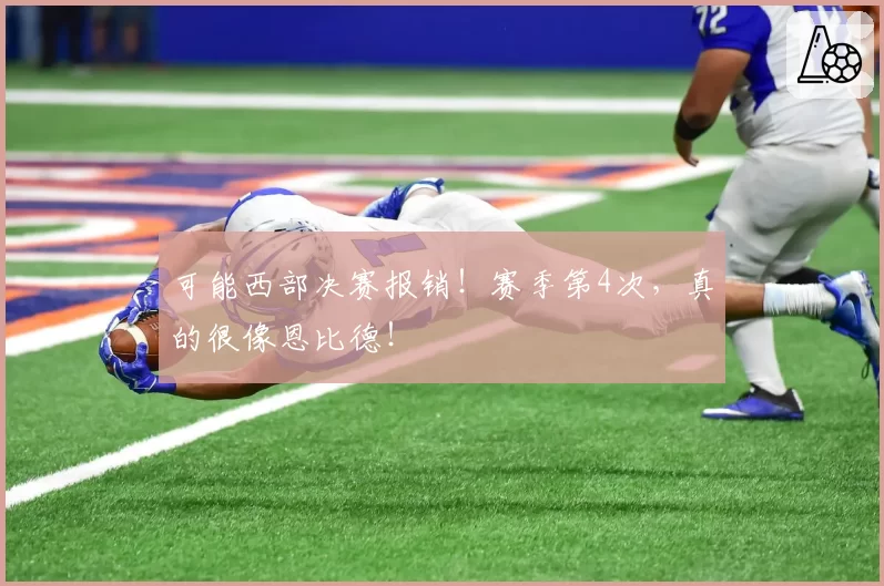 可能西部决赛报销！赛季第4次，真的很像恩比德！
