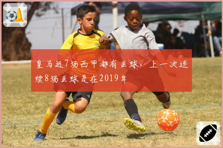 皇马近7场西甲都有丢球,上一次连续8场丢球是在2019年